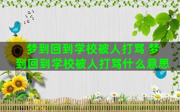 梦到回到学校被人打骂 梦到回到学校被人打骂什么意思